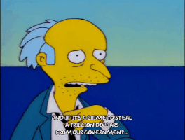 At least Montgomery Burns, of the simpsons, says what he means about the blurry line of corruption.